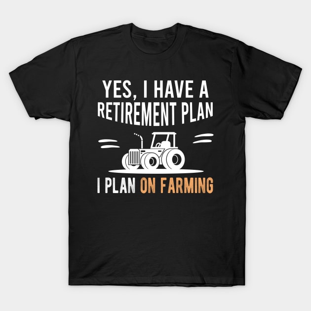 Yes I Have A Retirement Plan I Plan On Farming, Funny Retired Farmer Present T-Shirt by Justbeperfect